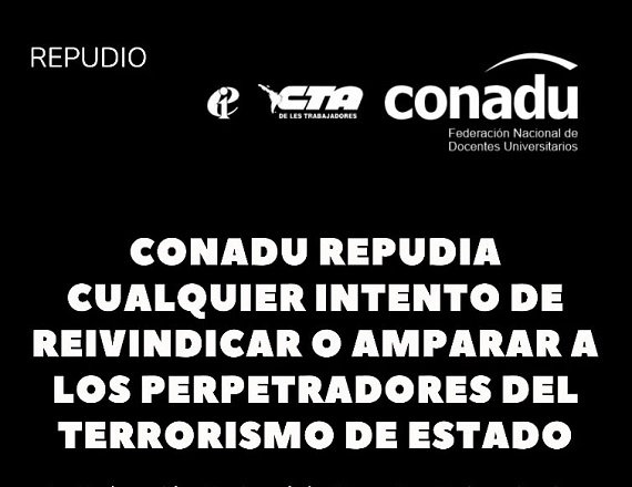 “Rechazamos de manera categórica cualquier intento de reivindicar o amparar a los perpetradores del terrorismo de Estado, y alertamos sobre los peligros del avance del negacionismo y el revisionismo autoritario”, remarcó la CONADU.